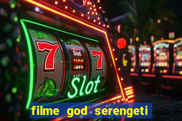 filme god serengeti completo dublado